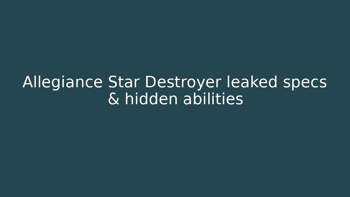 Allegiance Star Destroyer leaked specs & hidden abilities