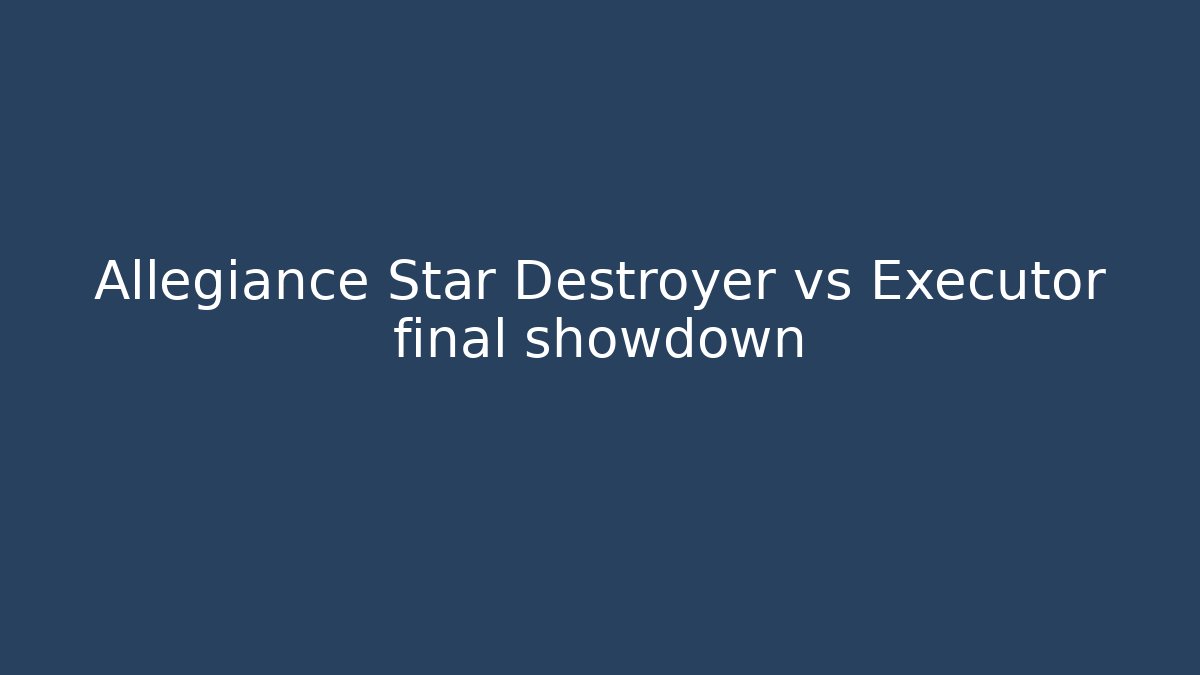 Allegiance Star Destroyer vs Executor final showdown - Create More Assets
