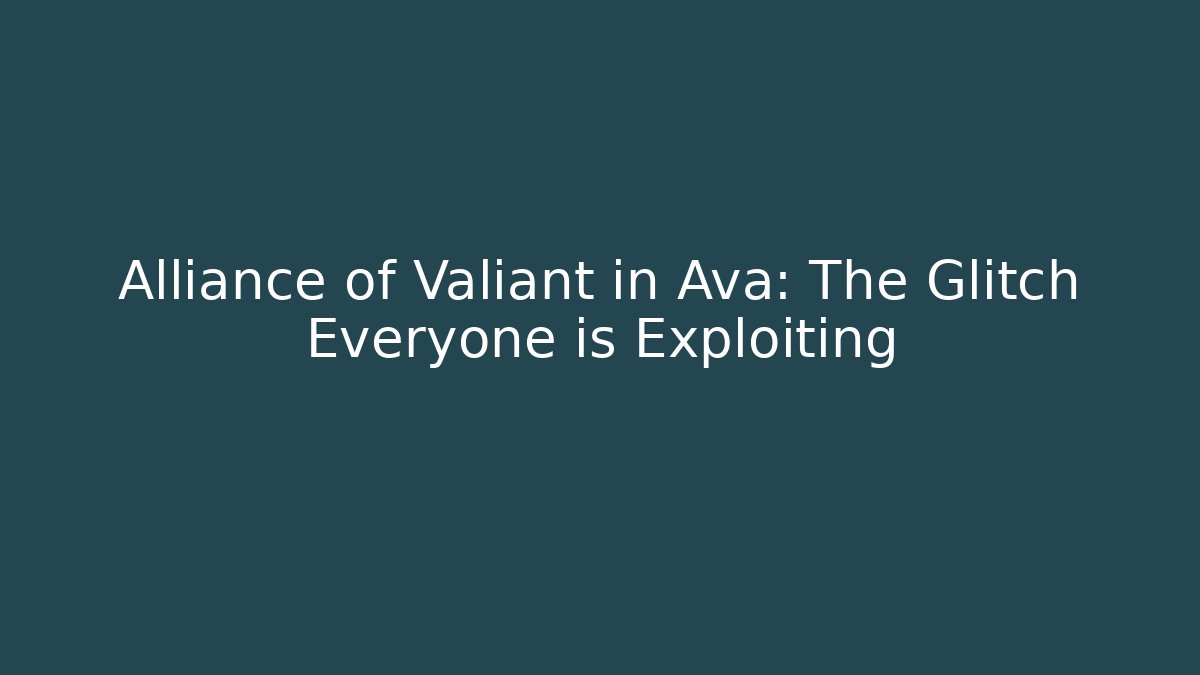 Alliance of Valiant in Ava: The Glitch Everyone is Exploiting