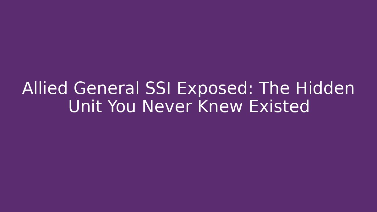 Allied General SSI Exposed: The Hidden Unit You Never Knew Existed