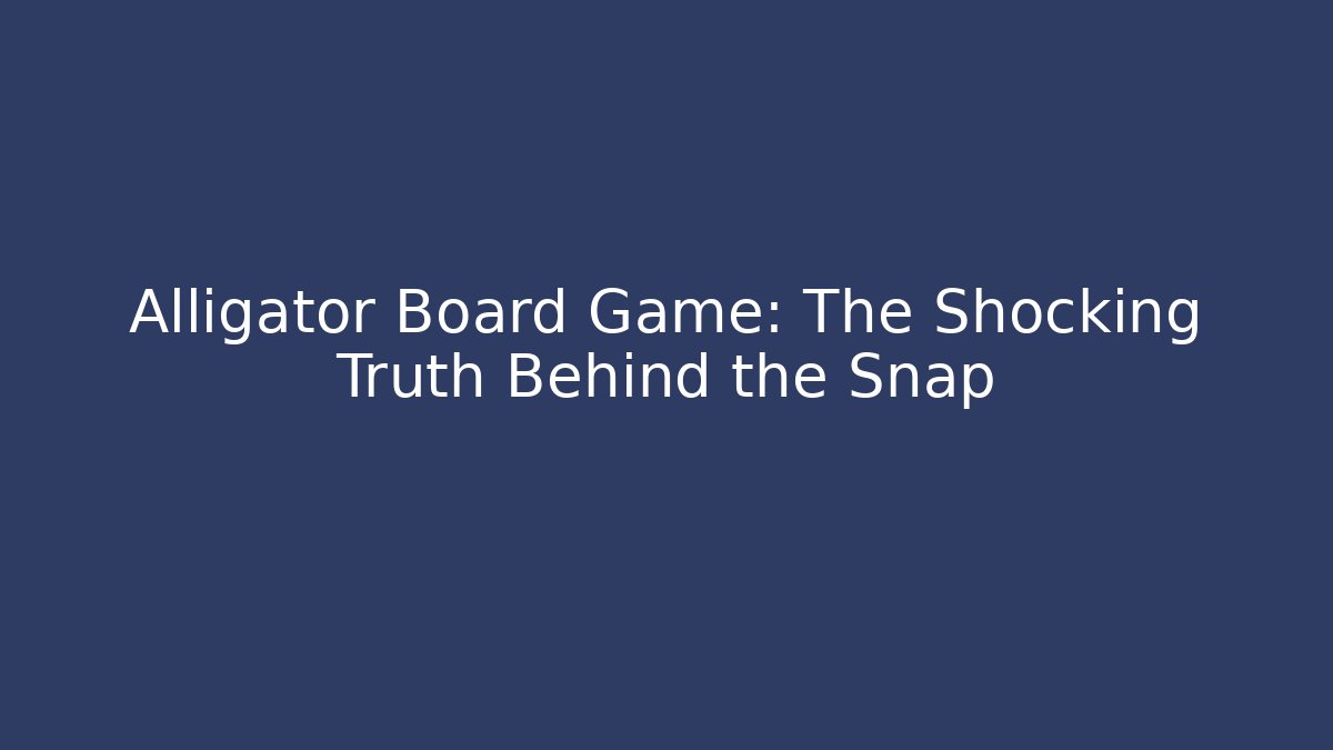 Alligator Board Game: The Shocking Truth Behind the Snap