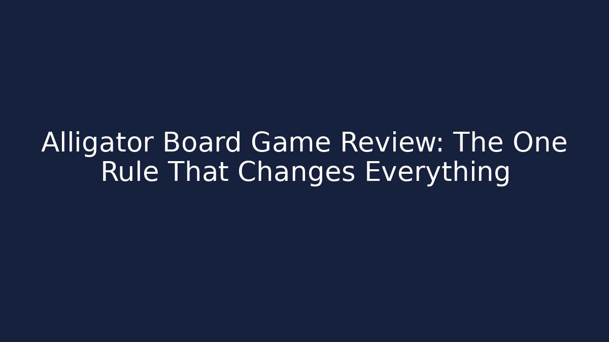 Alligator Board Game Review: The One Rule That Changes Everything