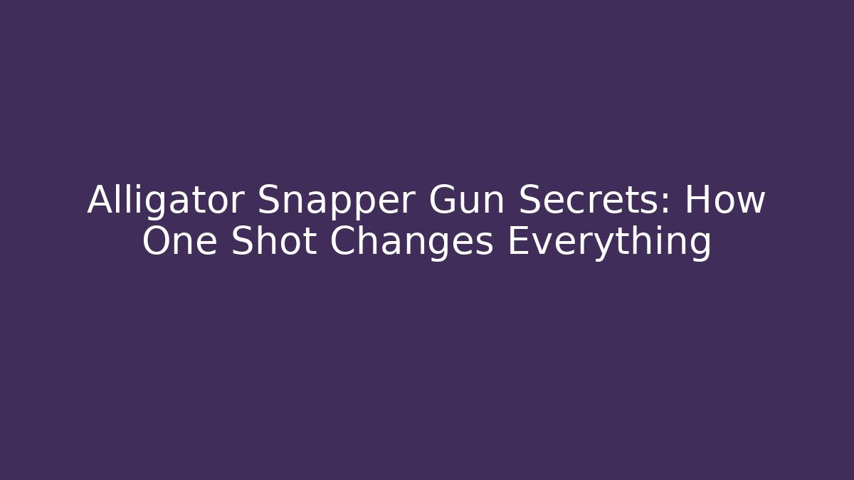 Alligator Snapper Gun Secrets: How One Shot Changes Everything