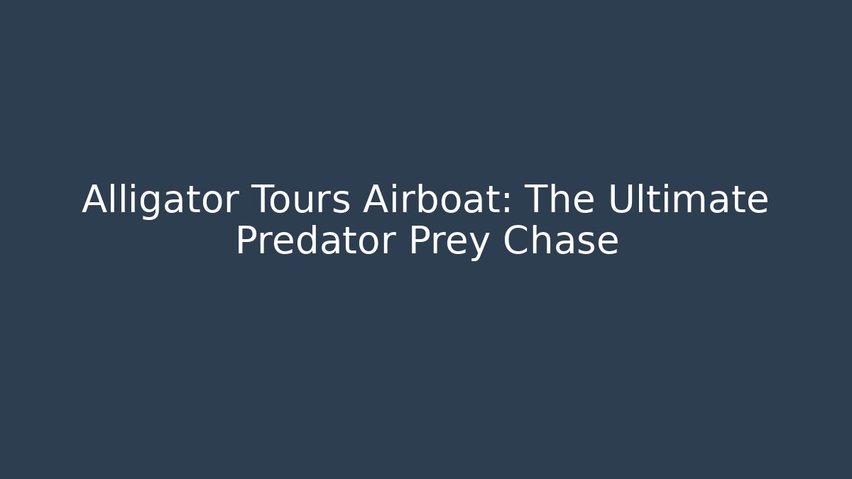 Alligator Tours Airboat: The Ultimate Predator Prey Chase