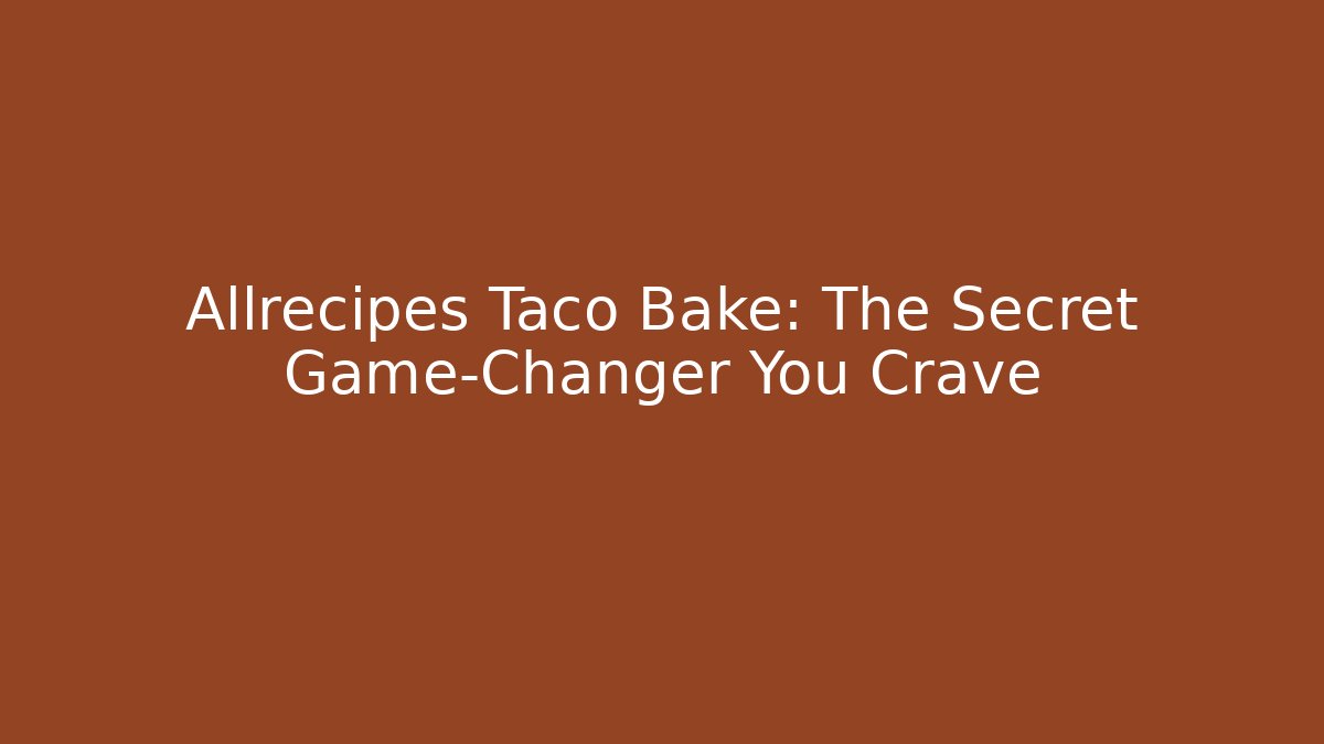 Allrecipes Taco Bake: The Secret Game-Changer You Crave