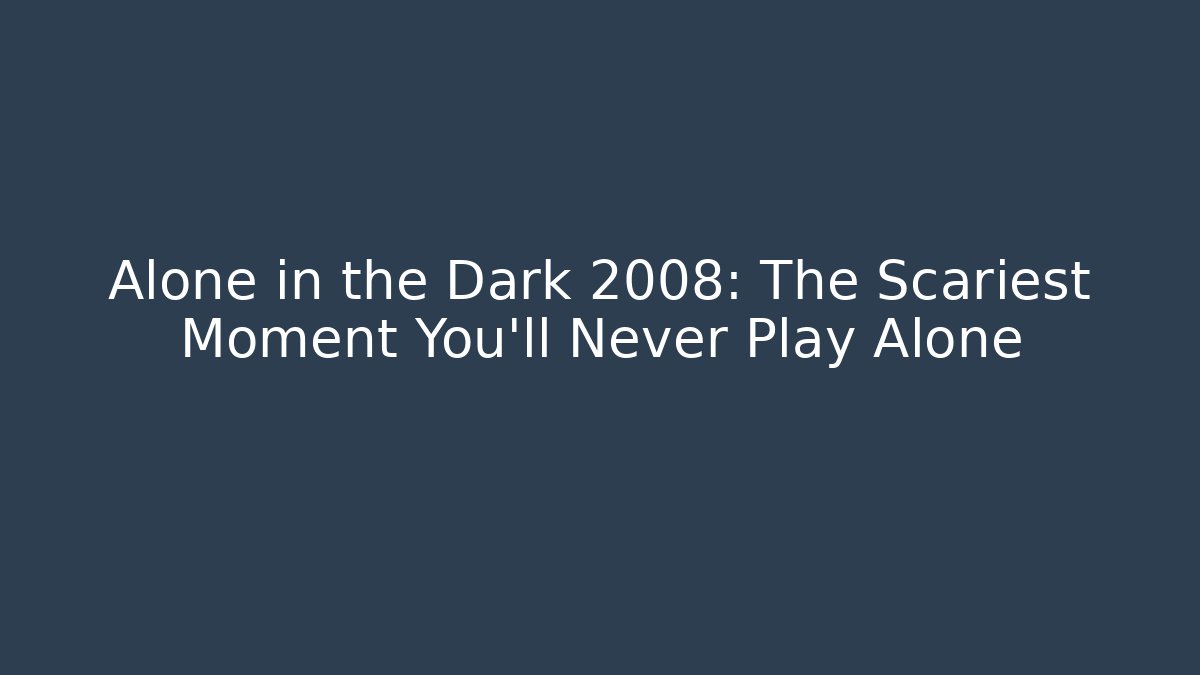 Alone in the Dark 2008: The Scariest Moment You'll Never Play Alone