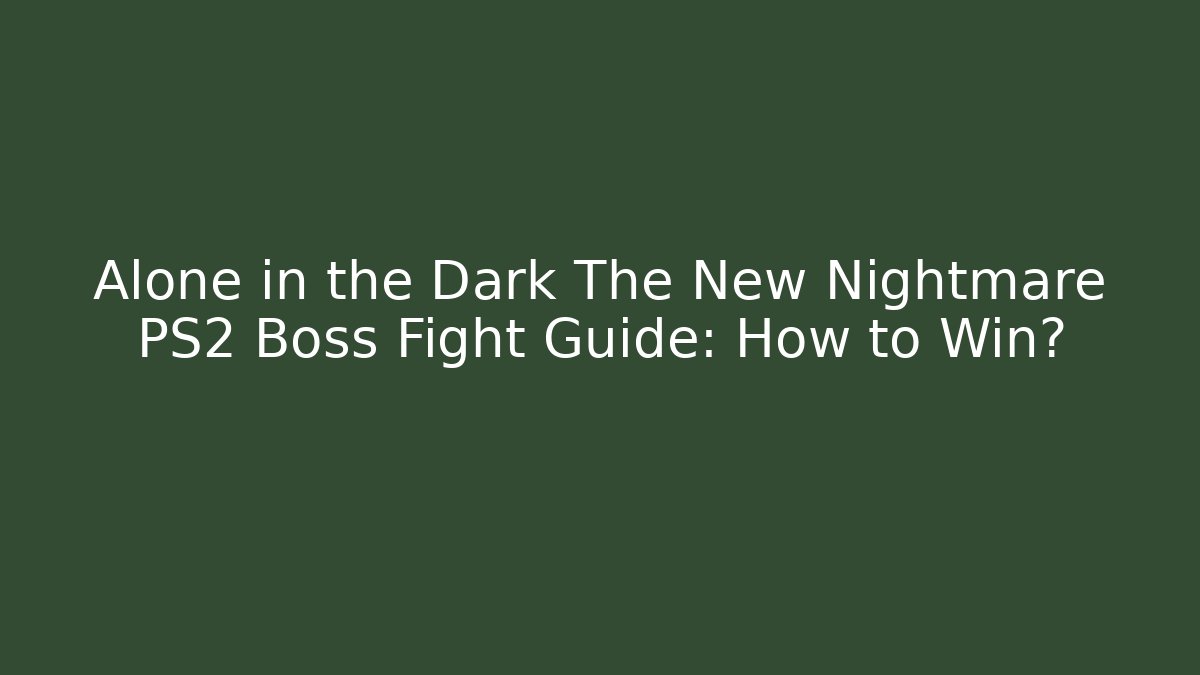 Alone in the Dark The New Nightmare PS2 Boss Fight Guide: How to Win?