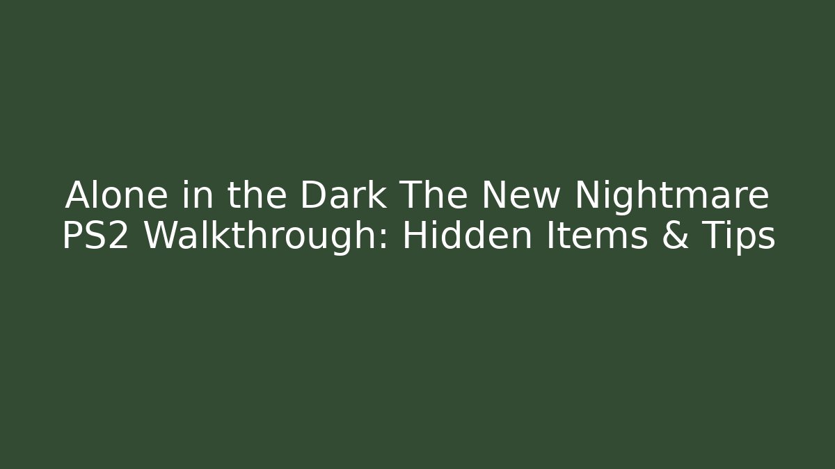 Alone in the Dark The New Nightmare PS2 Walkthrough: Hidden Items & Tips