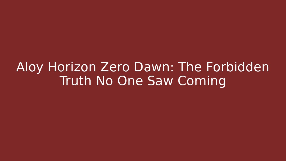 Aloy Horizon Zero Dawn: The Forbidden Truth No One Saw Coming