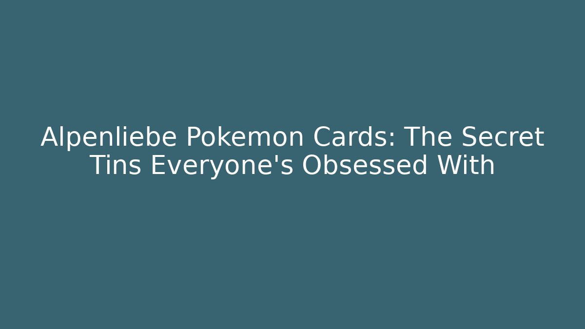 Alpenliebe Pokémon Cards: The Secret Tins Everyone’s Obsessed With