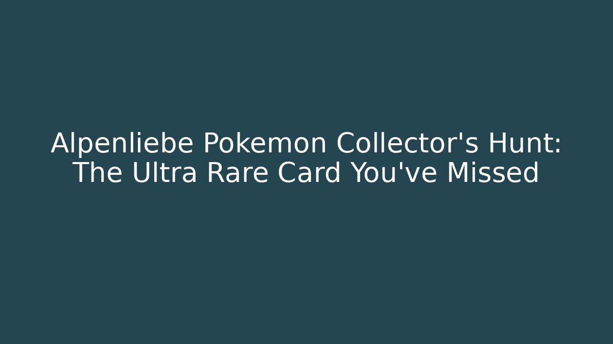 Alpenliebe Pokémon Collector’s Hunt: The Ultra Rare Card You’ve Missed