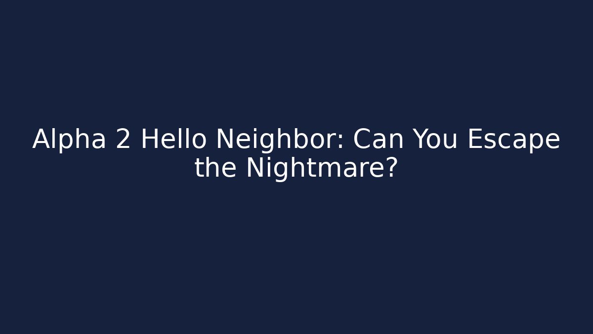 Alpha 2 Hello Neighbor: Can You Escape the Nightmare? - Create More Assets