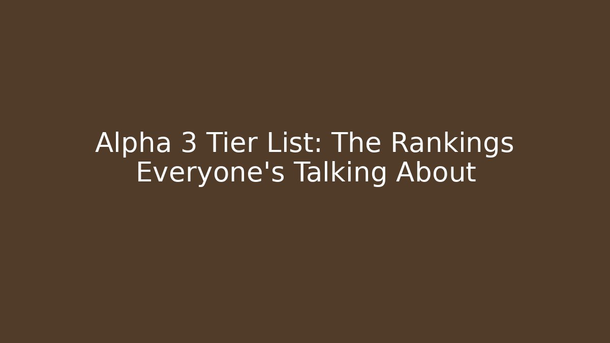 Alpha 3 Tier List: The Rankings Everyone's Talking About