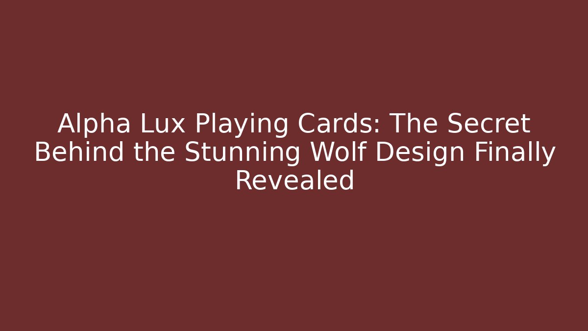 Alpha Lux Playing Cards: The Secret Behind the Stunning Wolf Design Finally Revealed