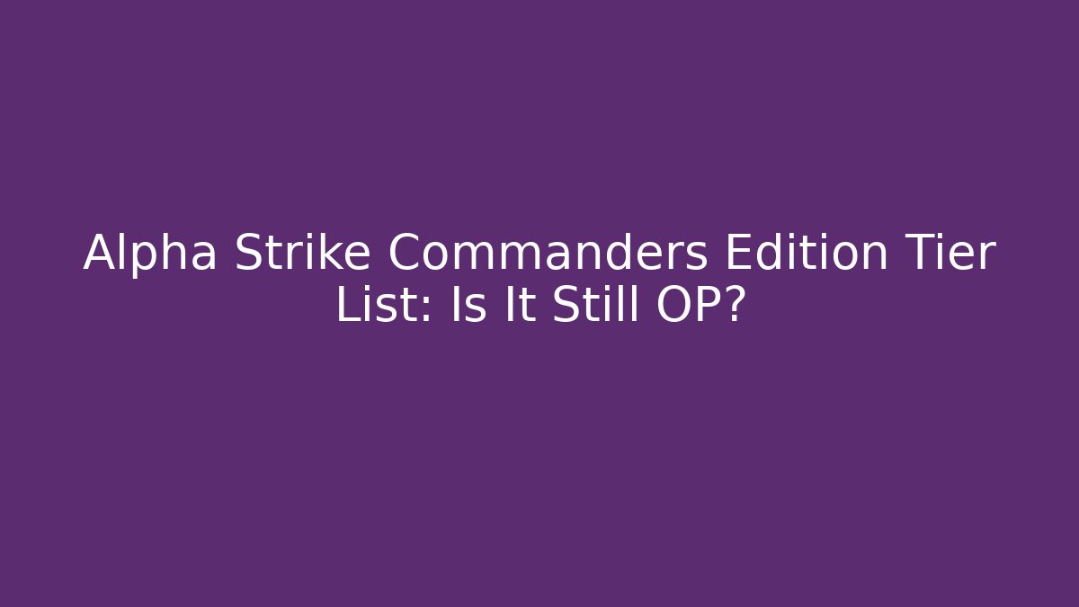 Alpha Strike Commanders Edition Tier List: Is It Still OP?