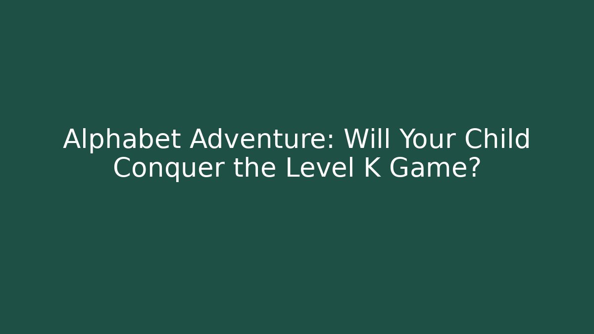Alphabet Adventure: Will Your Child Conquer the Level K Game? - Create More Assets