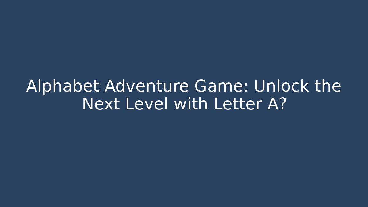 Alphabet Adventure Game: Unlock the Next Level with Letter A?