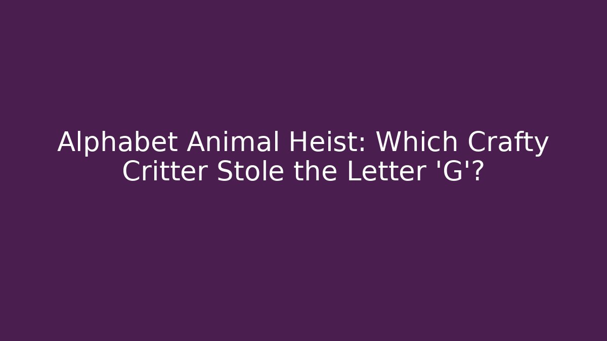 Alphabet Animal Heist: Which Crafty Critter Stole the Letter 'G'?