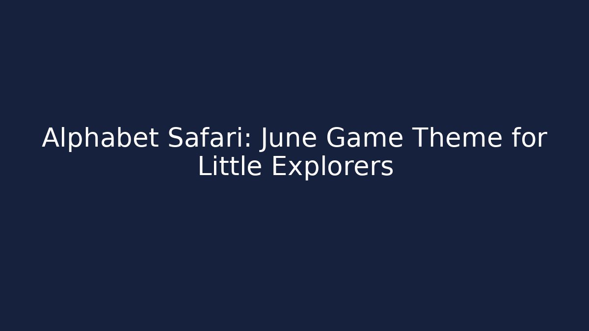 Alphabet Safari: June Game Theme for Little Explorers