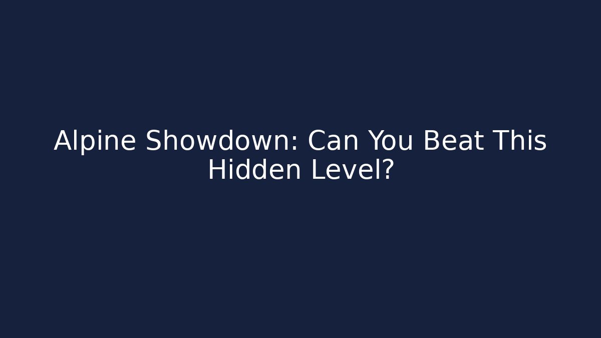 Alpine Showdown: Can You Beat This Hidden Level?