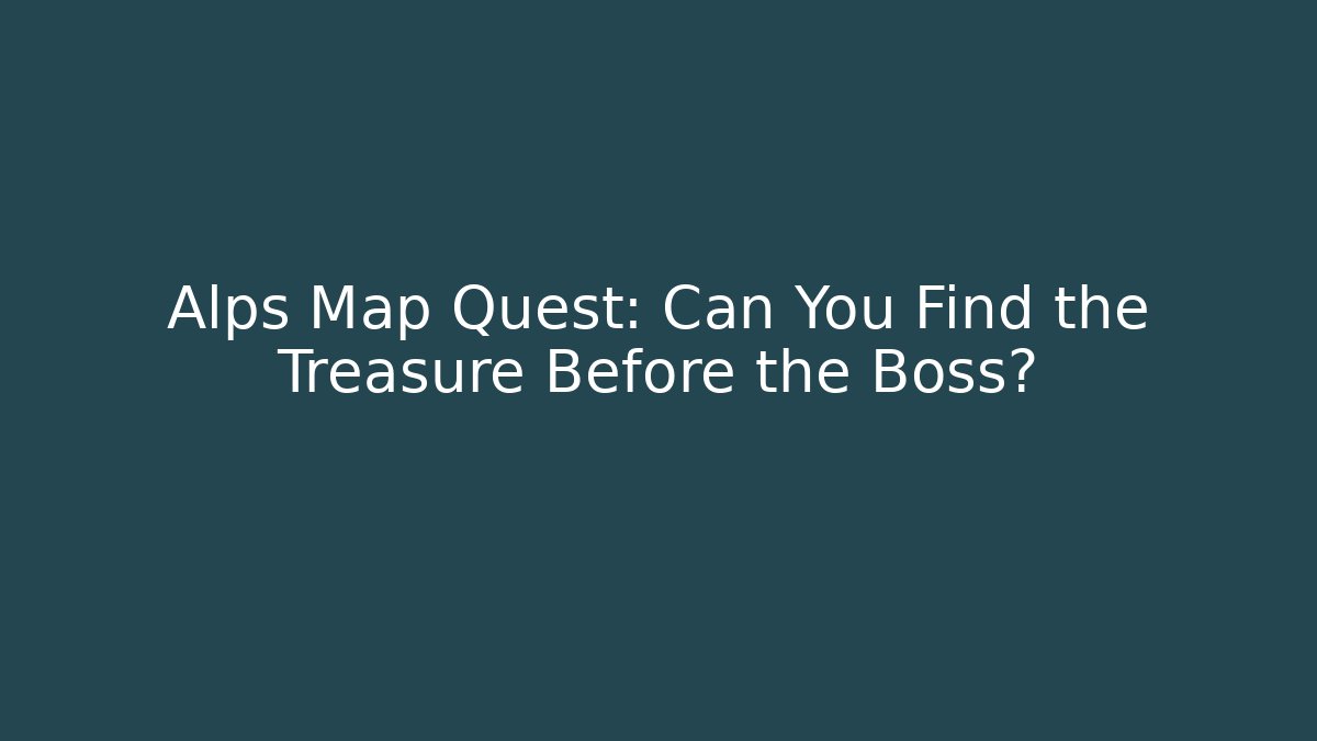 Alps Map Quest: Can You Find the Treasure Before the Boss? - Create More Assets