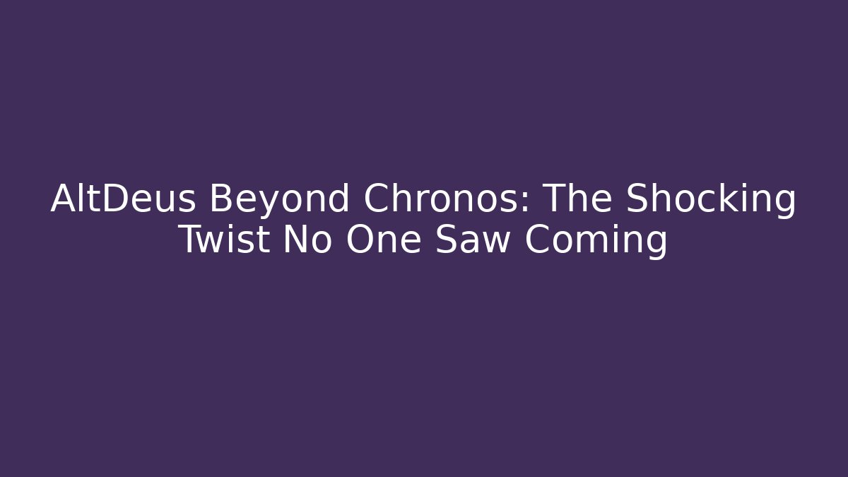 AltDeus Beyond Chronos: The Shocking Twist No One Saw Coming