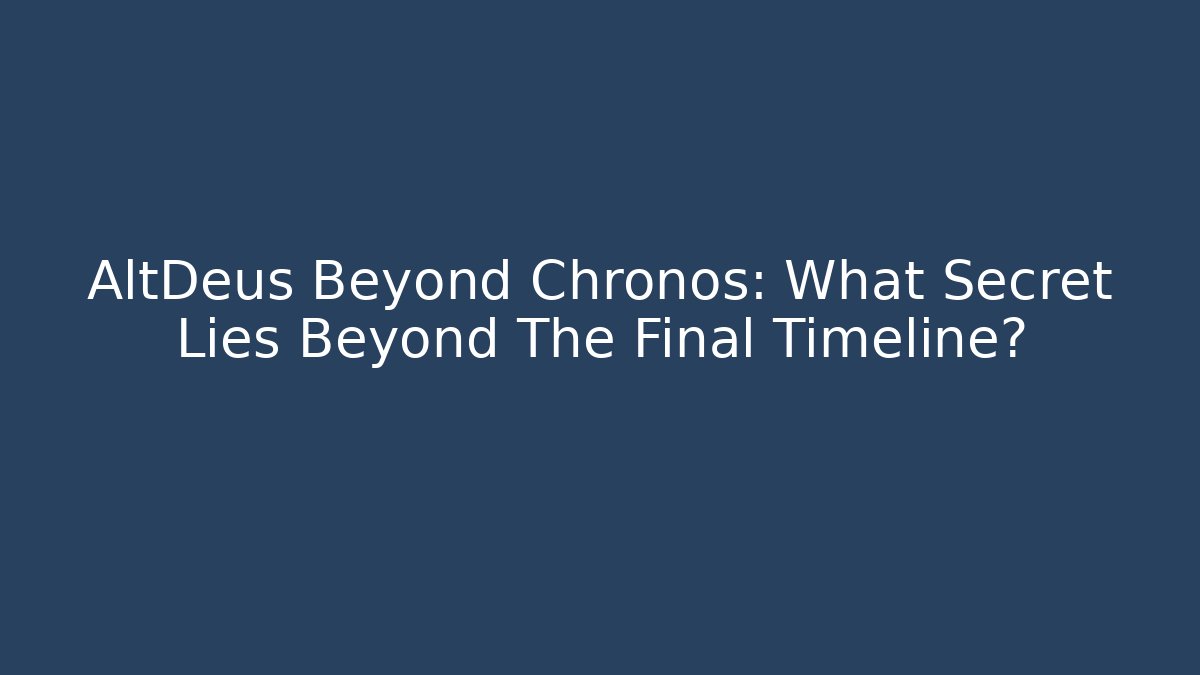 AltDeus Beyond Chronos: What Secret Lies Beyond The Final Timeline?