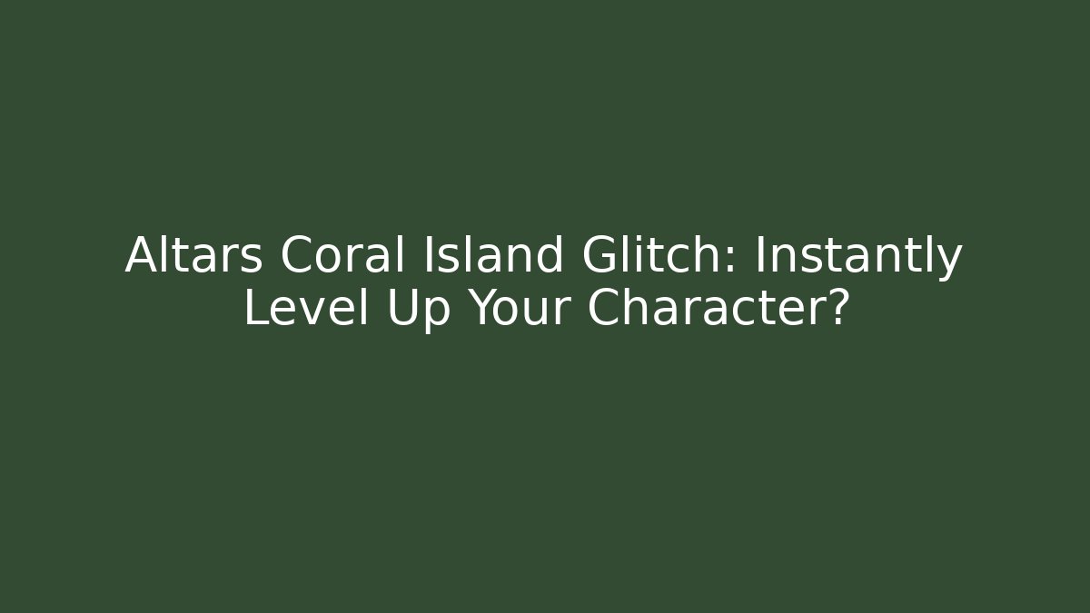Altars Coral Island Glitch: Instantly Level Up Your Character?