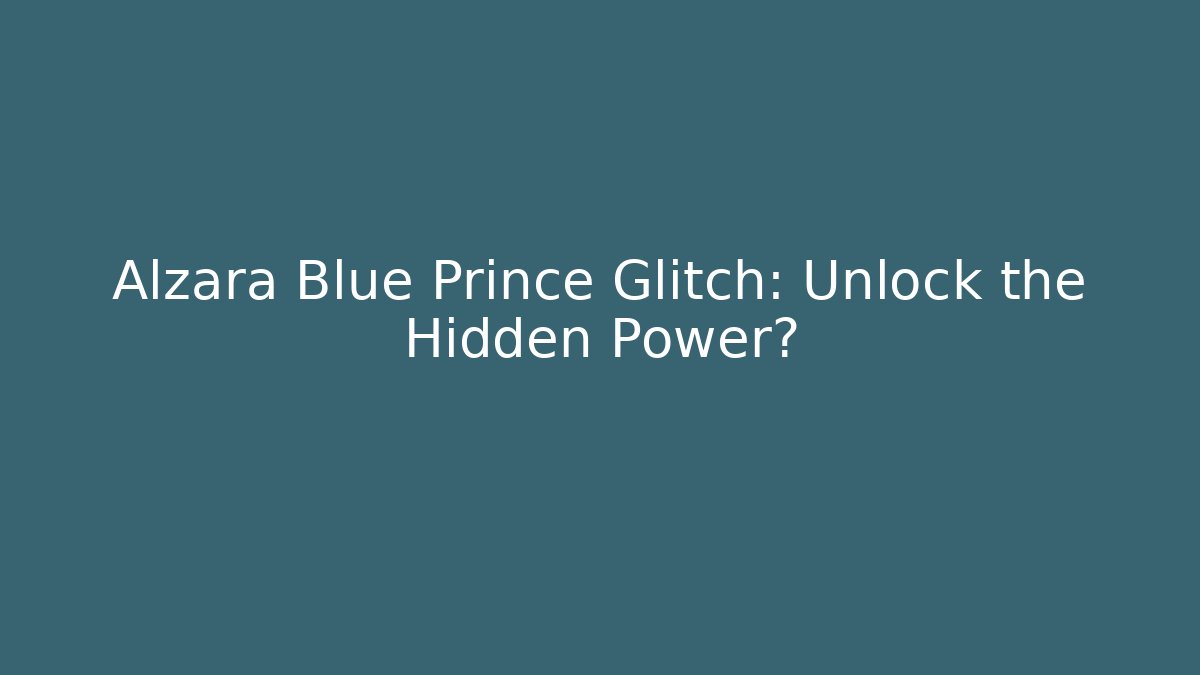 Alzara Blue Prince Glitch: Unlock the Hidden Power?