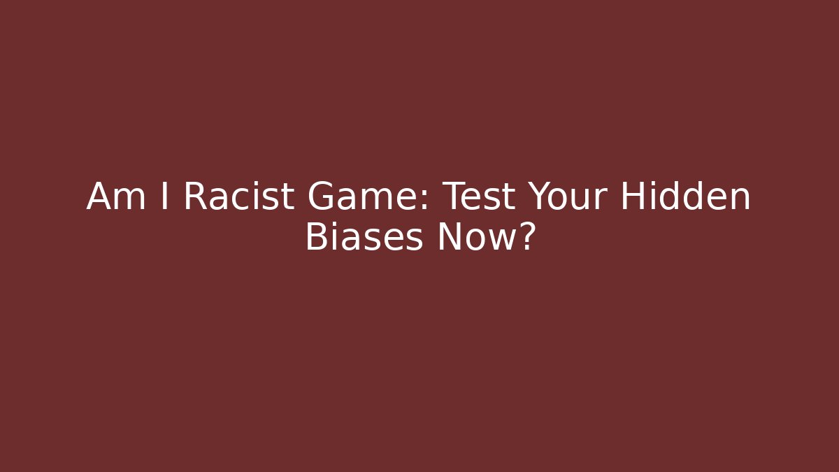 Am I Racist Game: Test Your Hidden Biases Now? - Create More Assets