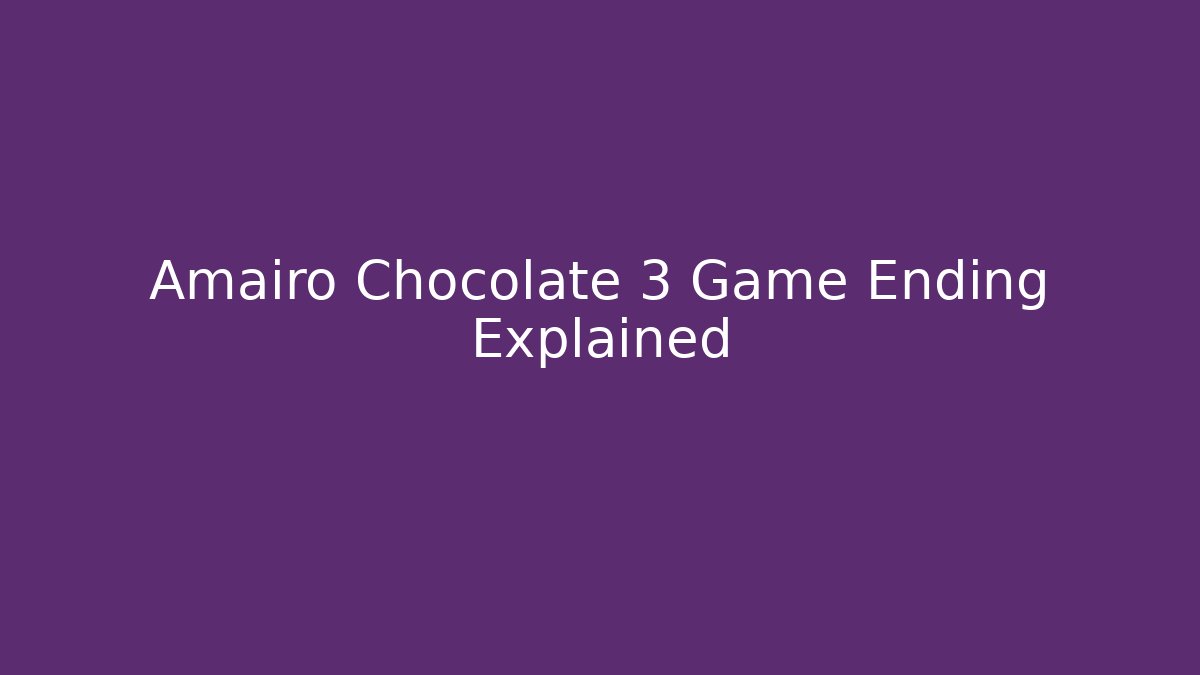 Amairo Chocolate 3 Game Ending Explained - Create More Assets