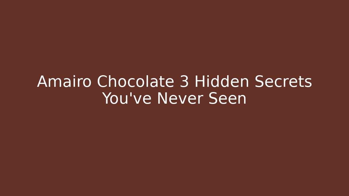 Amairo Chocolate 3 Hidden Secrets You’ve Never Seen - Create More Assets