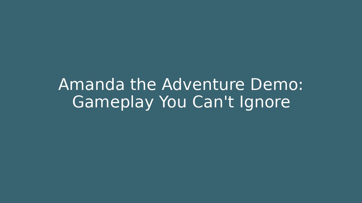 Amanda the Adventure Demo: Gameplay You Can't Ignore