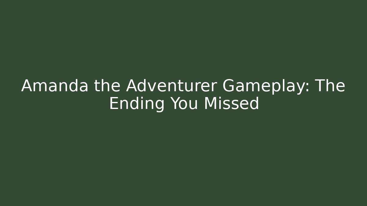 Amanda the Adventurer Gameplay: The Ending You Missed