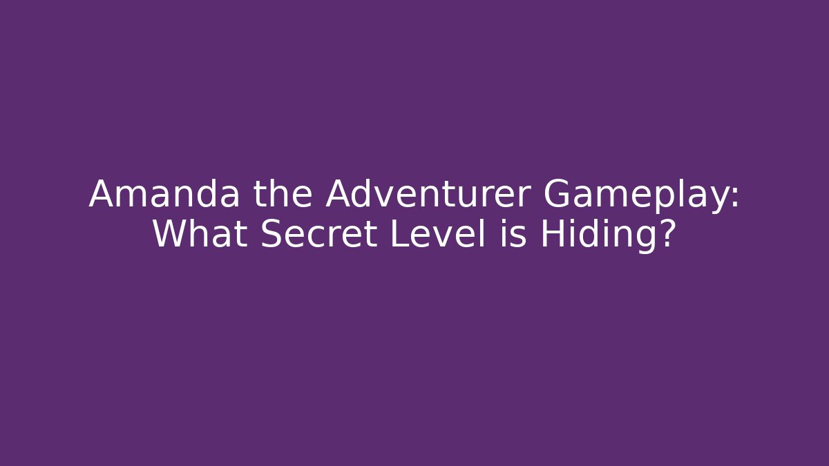 Amanda the Adventurer Gameplay: What Secret Level is Hiding?