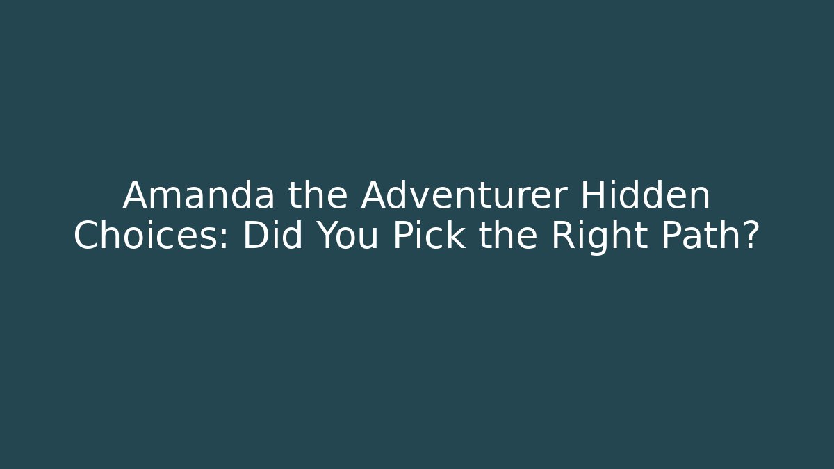 Amanda the Adventurer Hidden Choices: Did You Pick the Right Path?