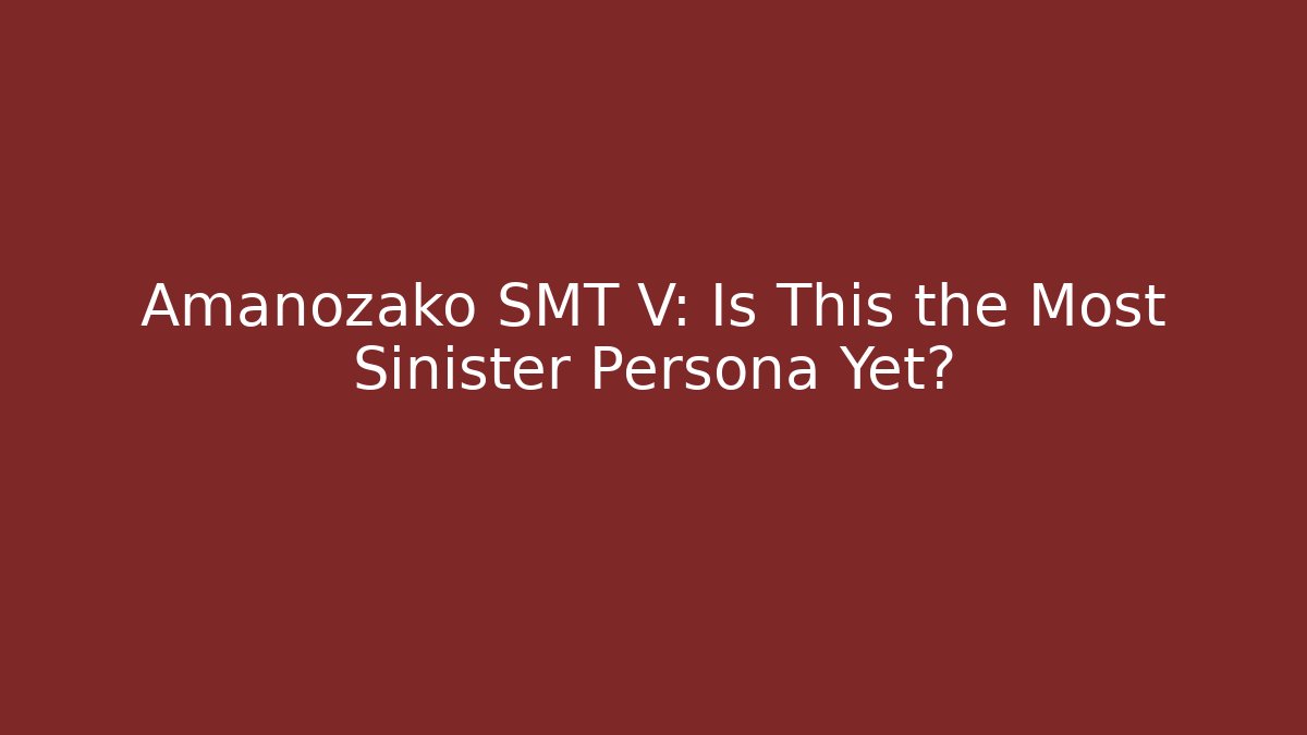 Amanozako SMT V: Is This the Most Sinister Persona Yet?