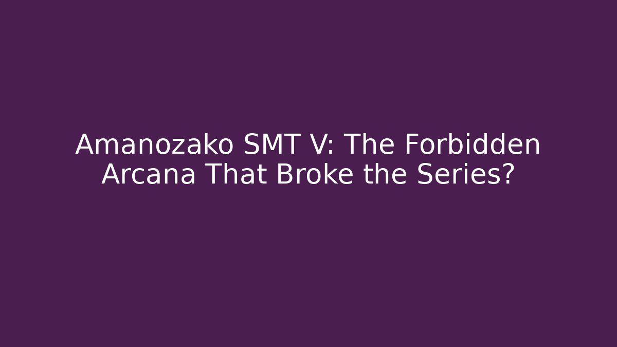 Amanozako SMT V: The Forbidden Arcana That Broke the Series?