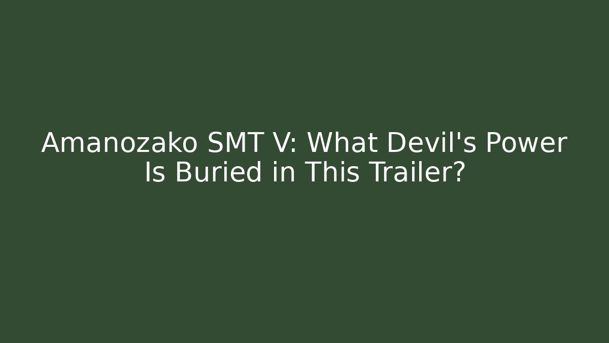Amanozako SMT V: What Devil's Power Is Buried in This Trailer?