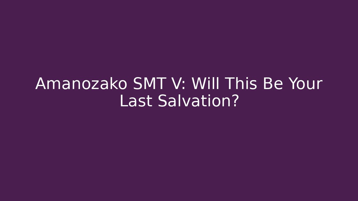Amanozako SMT V: Will This Be Your Last Salvation?