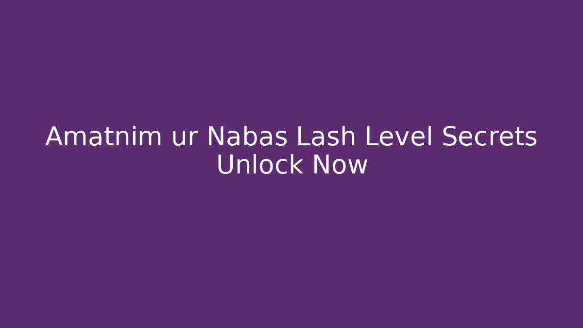 Amatnim ur Nabas Lash Level Secrets Unlock Now