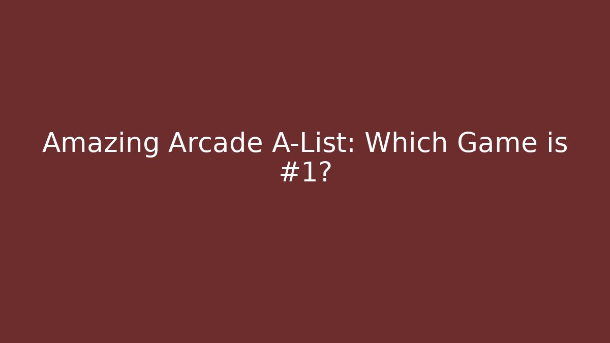 Amazing Arcade A-List: Which Game is #1?