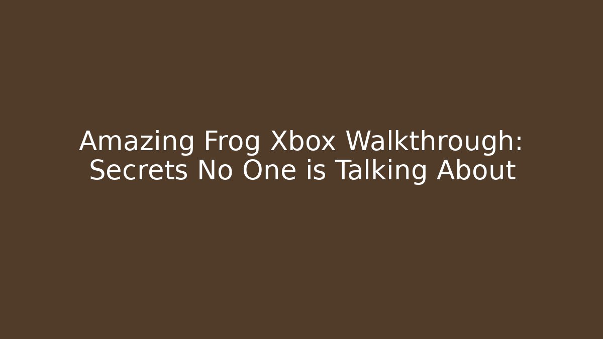 Amazing Frog Xbox Walkthrough: Secrets No One is Talking About