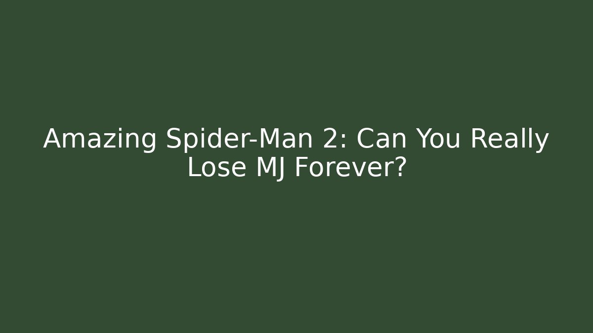 Amazing Spider-Man 2: Can You Really Lose MJ Forever?