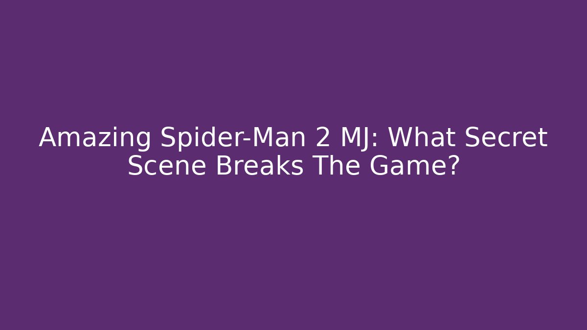 Amazing Spider-Man 2 MJ: What Secret Scene Breaks The Game?