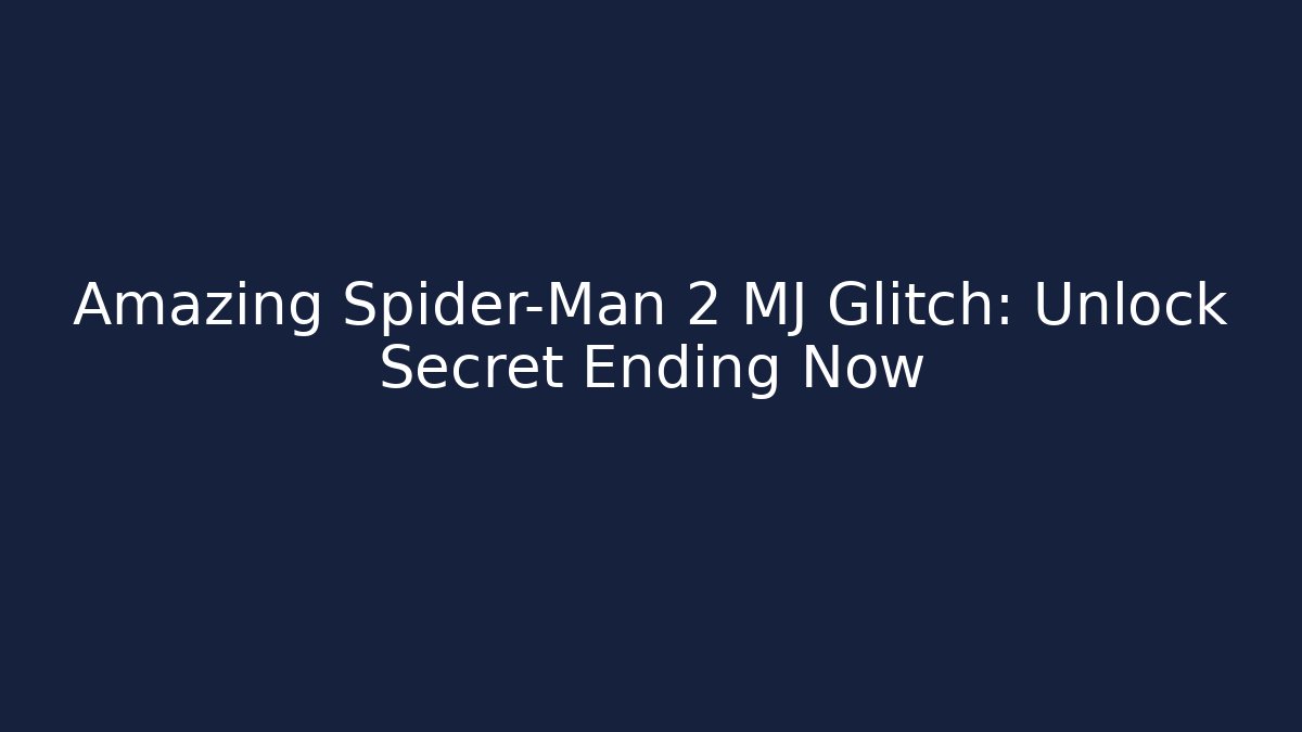 Amazing Spider-Man 2 MJ Glitch: Unlock Secret Ending Now