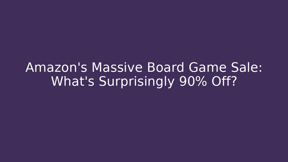 Amazon's Massive Board Game Sale: What's Surprisingly 90% Off?