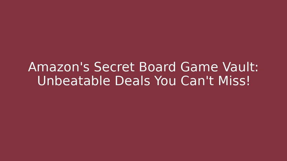 Amazon's Secret Board Game Vault: Unbeatable Deals You Can't Miss!