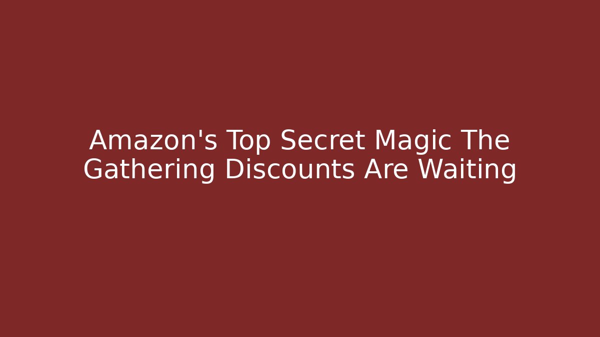 Amazon's Top Secret Magic The Gathering Discounts Are Waiting