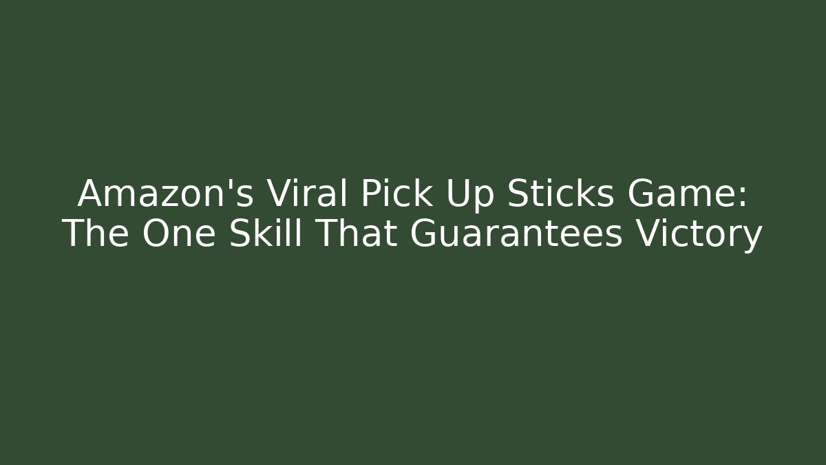 Amazon's Viral Pick Up Sticks Game: The One Skill That Guarantees Victory